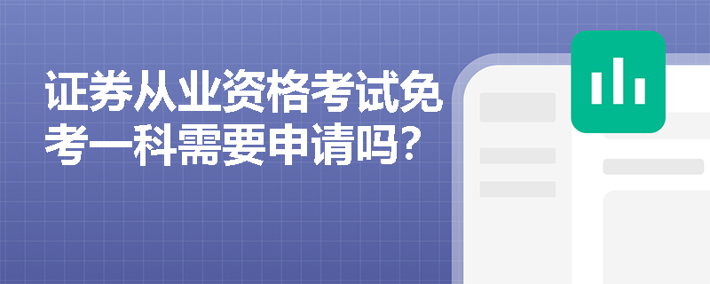 证券从业资格考试免考一科需要申请吗?
