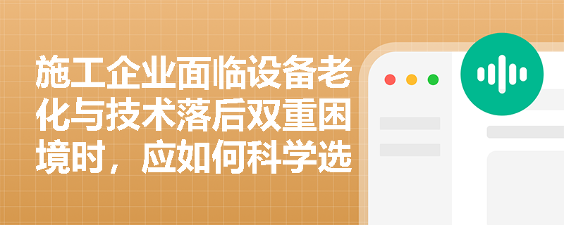 施工企业面临设备老化与技术落后双重困境时,应如何科学选择修理、改装或更新等磨损补偿策略? 施工企业面临设备老化与技术落后双重困境时,应如何科学选择修理、改装或更新等磨损补偿策略?