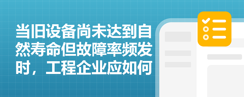 当旧设备尚未达到自然寿命但故障率频发时，工程企业应如何依据设备更新策略判定其是否达到了最佳更新时机？