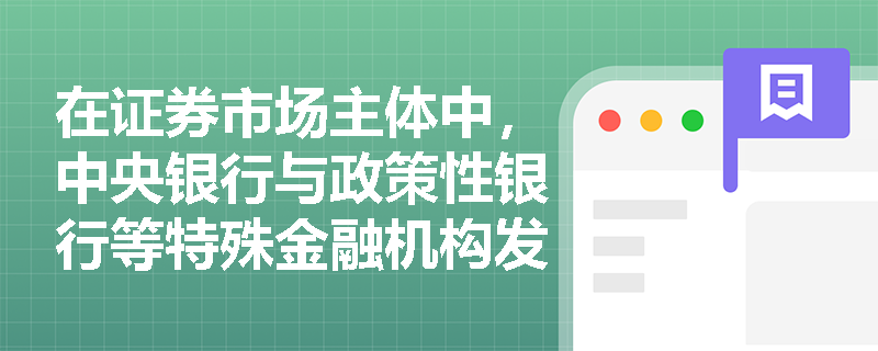 在证券市场主体中，中央银行与政策性银行等特殊金融机构发行证券的宏观调控职能体现在哪些方面？