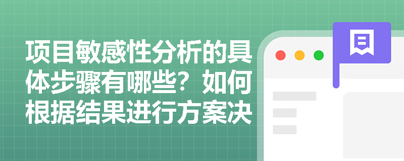 项目敏感性分析的具体步骤有哪些?如何根据结果进行方案决策? 项目敏感性分析的具体步骤有哪些?如何根据结果进行方案决策?
