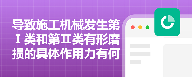 导致施工机械发生第Ⅰ类和第Ⅱ类有形磨损的具体作用力有何不同?这两类磨损对设备最终使用价值会产生怎样的共同后果? 导致施工机械发生第Ⅰ类和第Ⅱ类有形磨损的具体作用力有何不同?这两类磨损对设备最终使用价值会产生怎样的共同后果?
