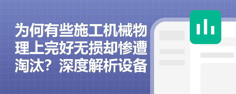 为何有些施工机械物理上完好无损却惨遭淘汰?深度解析设备技术寿命与自然寿命的本质差异 为何有些施工机械物理上完好无损却惨遭淘汰?深度解析设备技术寿命与自然寿命的本质差异