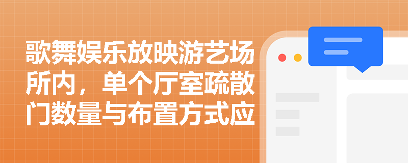 歌舞娱乐放映游艺场所内,单个厅室疏散门数量与布置方式应如何依据《建筑防火通用规范》GB55037-2022进行合规性判定? 歌舞娱乐放映游艺场所内,单个厅室疏散门数量与布置方式应如何依据《建筑防火通用规范》GB55037-2022进行合规性判定?