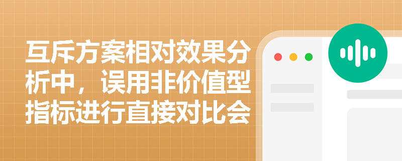 互斥方案相对效果分析中,误用非价值型指标进行直接对比会导致怎样的错误结论? 互斥方案相对效果分析中,误用非价值型指标进行直接对比会导致怎样的错误结论?