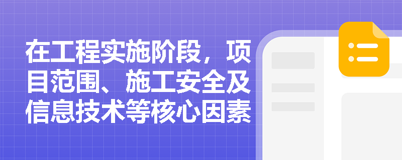 在工程实施阶段，项目范围、施工安全及信息技术等核心因素究竟如何制约工程成本？