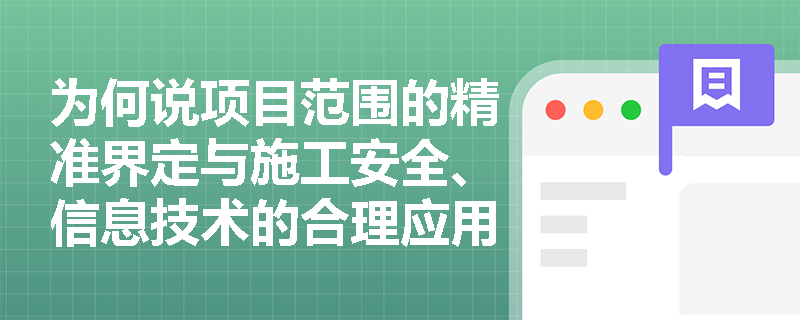 为何说项目范围的精准界定与施工安全、信息技术的合理应用是控制工程成本的关键？
