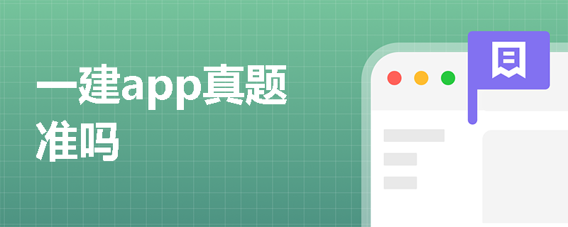 一建app真题准吗 一建app真题准吗