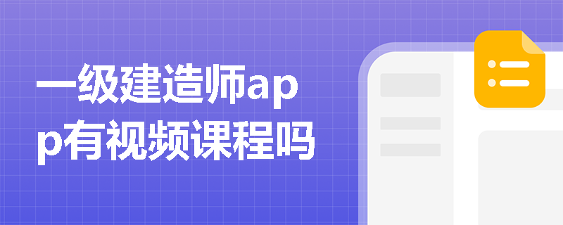 一级建造师app有视频课程吗 一级建造师app有视频课程吗