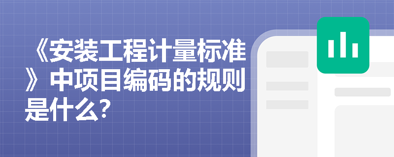 《安装工程计量标准》中项目编码的规则是什么? 《安装工程计量标准》中项目编码的规则是什么?