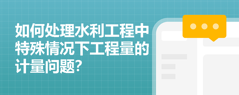如何处理水利工程中特殊情况下工程量的计量问题？