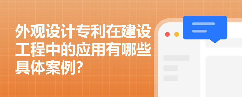 外观设计专利在建设工程中的应用有哪些具体案例? 外观设计专利在建设工程中的应用有哪些具体案例?