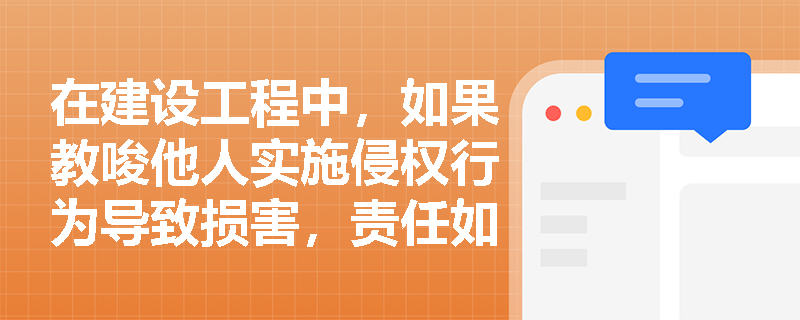 在建设工程中，如果教唆他人实施侵权行为导致损害，责任如何划分？