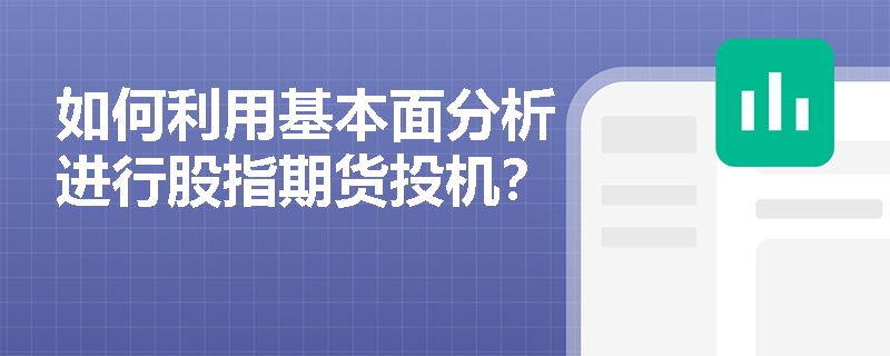 如何利用基本面分析进行股指期货投机? 如何利用基本面分析进行股指期货投机?