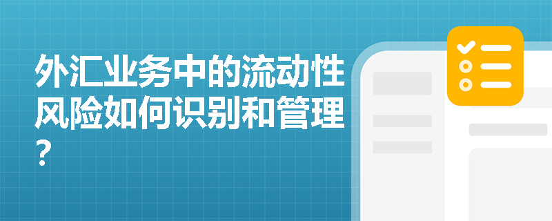 外汇业务中的流动性风险如何识别和管理？
