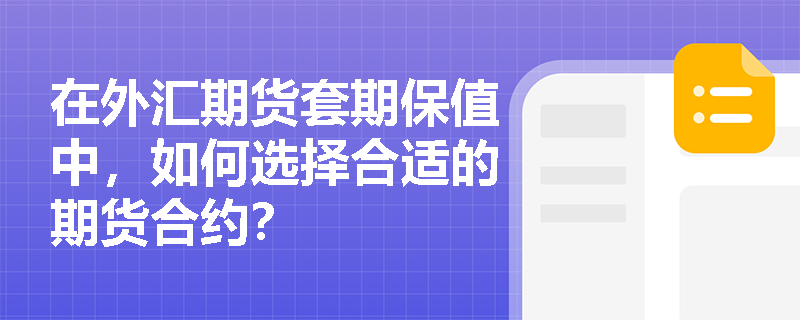 在外汇期货套期保值中，如何选择合适的期货合约？