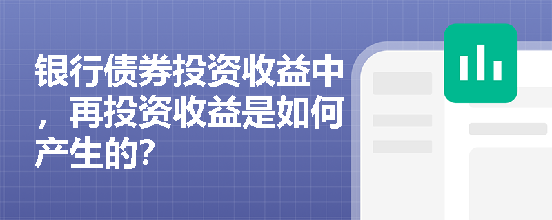 银行债券投资收益中，再投资收益是如何产生的？