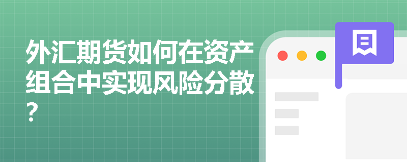 外汇期货如何在资产组合中实现风险分散? 外汇期货如何在资产组合中实现风险分散?