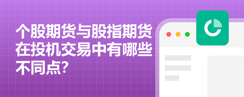 个股期货与股指期货在投机交易中有哪些不同点? 个股期货与股指期货在投机交易中有哪些不同点?