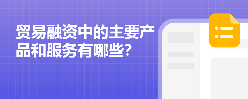 贸易融资中的主要产品和服务有哪些？