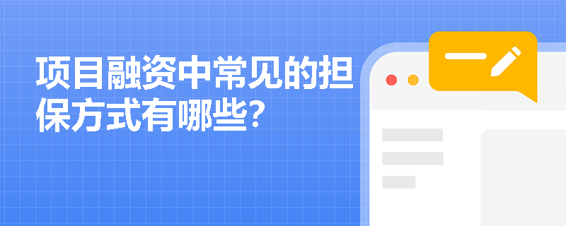 项目融资中常见的担保方式有哪些? 项目融资中常见的担保方式有哪些?