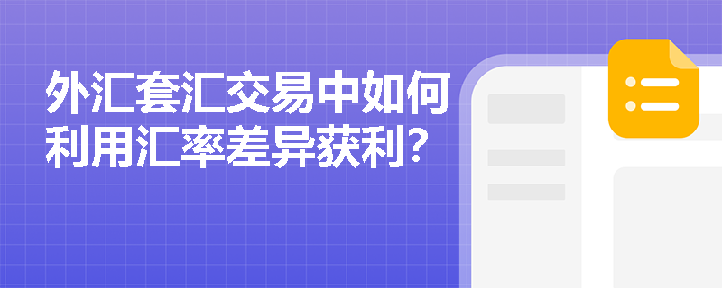 外汇套汇交易中如何利用汇率差异获利? 外汇套汇交易中如何利用汇率差异获利?