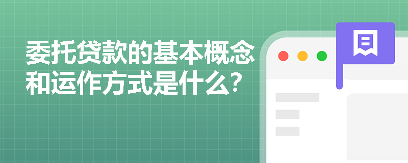 委托贷款的基本概念和运作方式是什么？