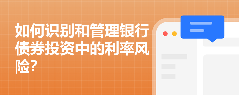 如何识别和管理银行债券投资中的利率风险？