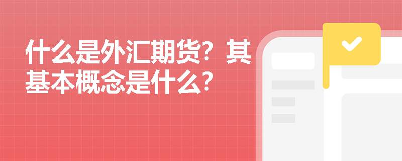什么是外汇期货?其基本概念是什么? 什么是外汇期货?其基本概念是什么?