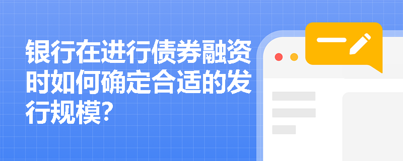 银行在进行债券融资时如何确定合适的发行规模？