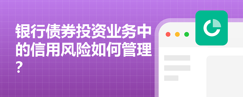 银行债券投资业务中的信用风险如何管理？