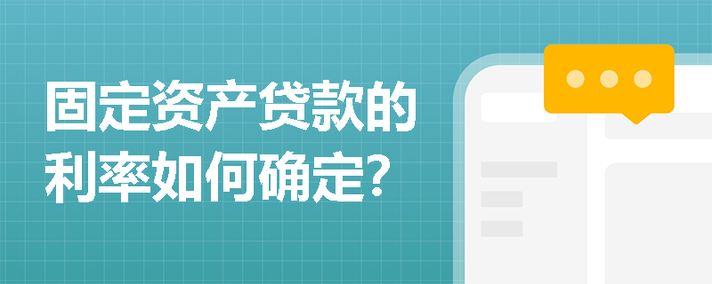 固定资产贷款的利率如何确定？