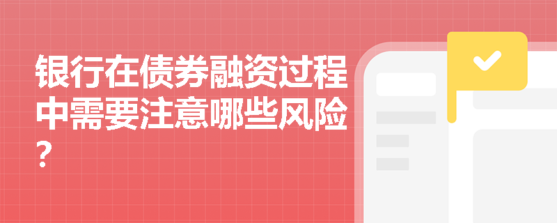 银行在债券融资过程中需要注意哪些风险？