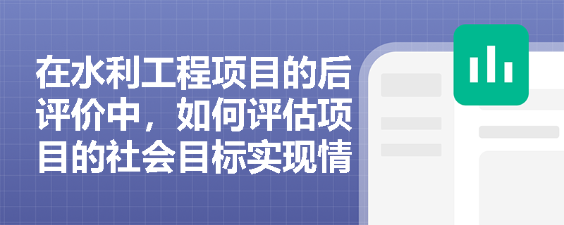 在水利工程项目的后评价中，如何评估项目的社会目标实现情况？