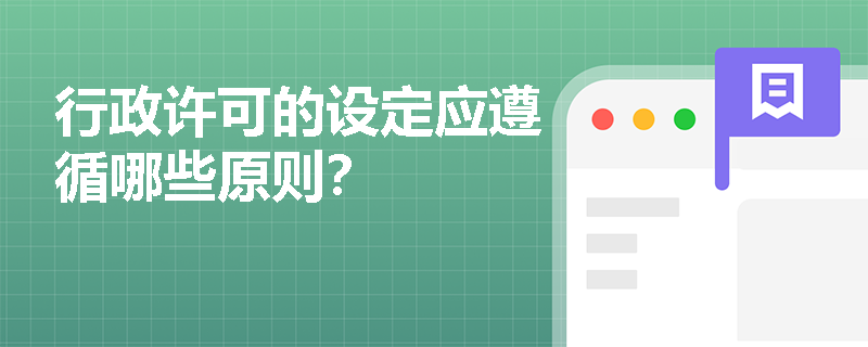 行政许可的设定应遵循哪些原则? 行政许可的设定应遵循哪些原则?