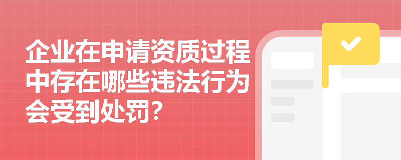 企业在申请资质过程中存在哪些违法行为会受到处罚？