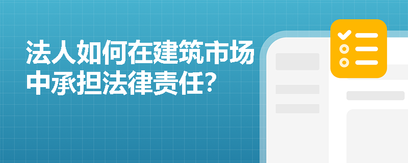 法人如何在建筑市场中承担法律责任？