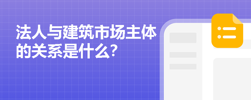法人与建筑市场主体的关系是什么？