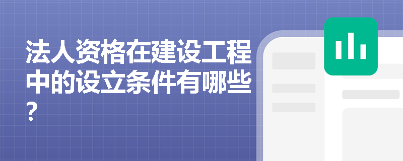 法人资格在建设工程中的设立条件有哪些？
