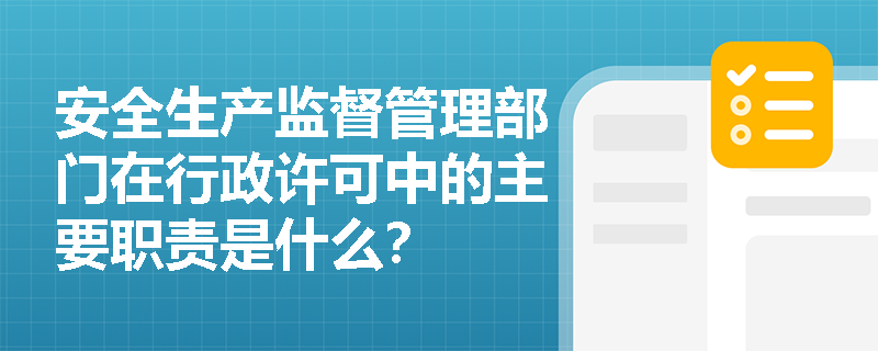 安全生产监督管理部门在行政许可中的主要职责是什么？