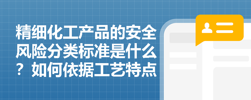 精细化工产品的安全风险分类标准是什么？如何依据工艺特点进行分级管控？