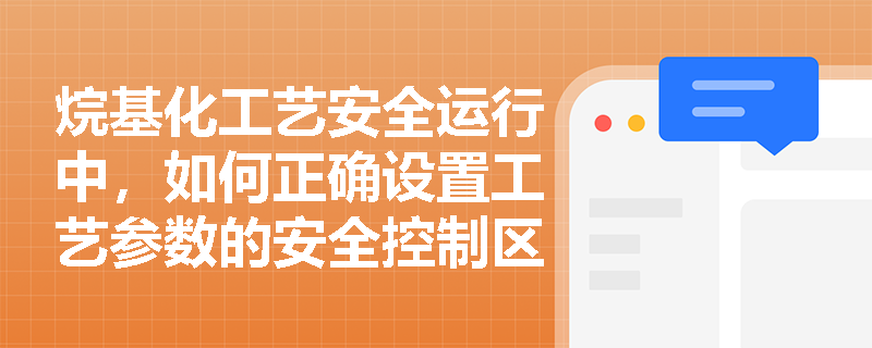 烷基化工艺安全运行中，如何正确设置工艺参数的安全控制区间？