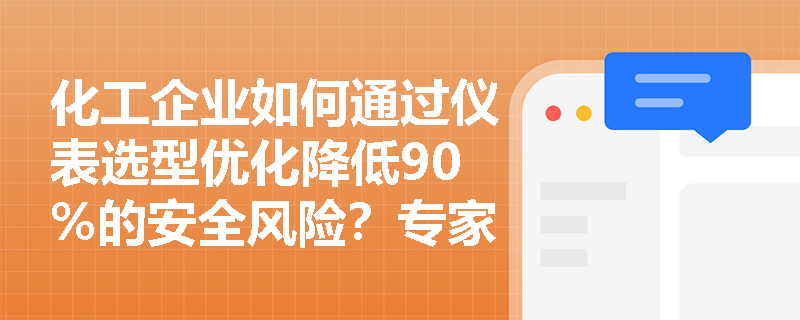 化工企业如何通过仪表选型优化降低90%的安全风险？专家详解关键决策点