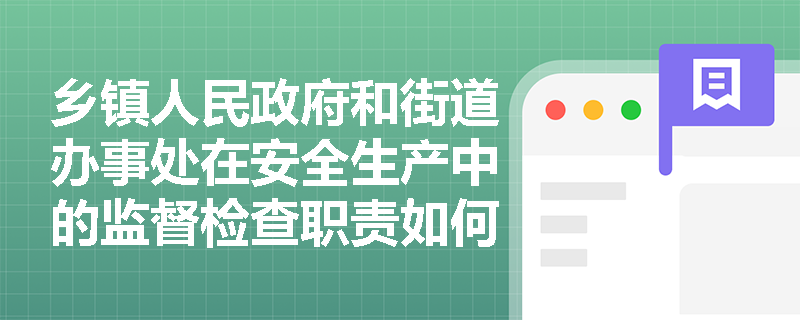 乡镇人民政府和街道办事处在安全生产中的监督检查职责如何落实？