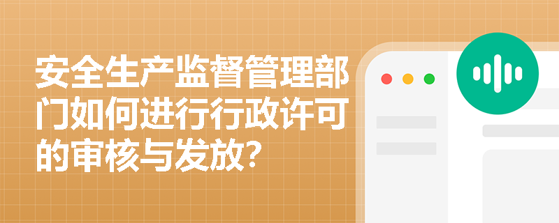 安全生产监督管理部门如何进行行政许可的审核与发放？