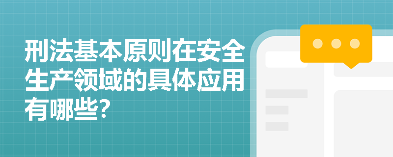 刑法基本原则在安全生产领域的具体应用有哪些？