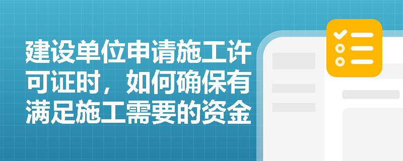 建设单位申请施工许可证时，如何确保有满足施工需要的资金安排？