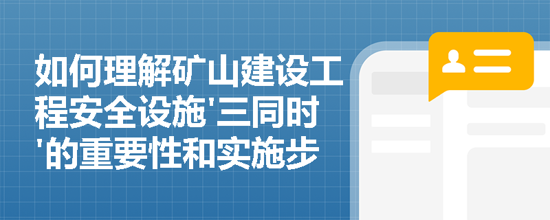如何理解矿山建设工程安全设施'三同时'的重要性和实施步骤？