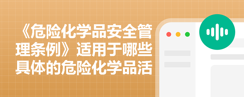 《危险化学品安全管理条例》适用于哪些具体的危险化学品活动？