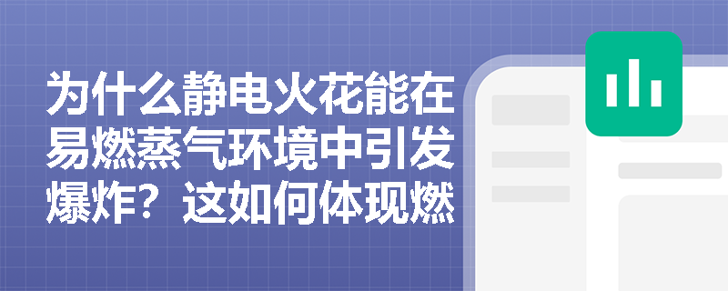 为什么静电火花能在易燃蒸气环境中引发爆炸?这如何体现燃烧最小点火能的概念? 为什么静电火花能在易燃蒸气环境中引发爆炸?这如何体现燃烧最小点火能的概念?